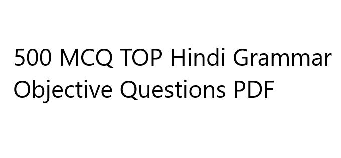 500 MCQ TOP Hindi Grammar Objective Questions PDF