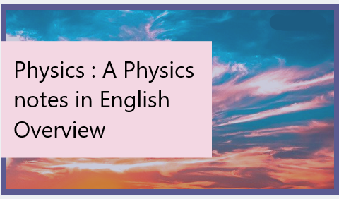 Physics : A Physics notes in English Overview