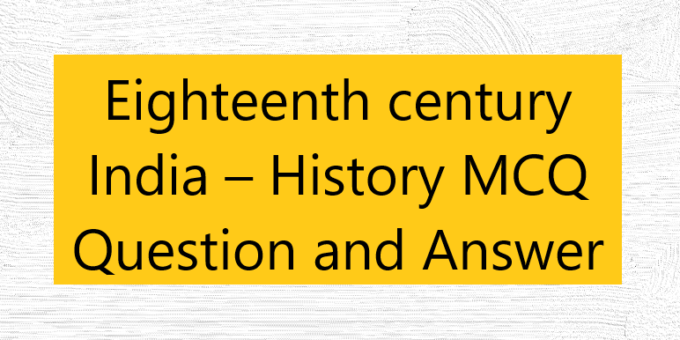 Eighteenth century India – History MCQ Question and Answer