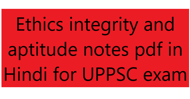 Ethics integrity and aptitude notes pdf in Hindi for UPPSC exam