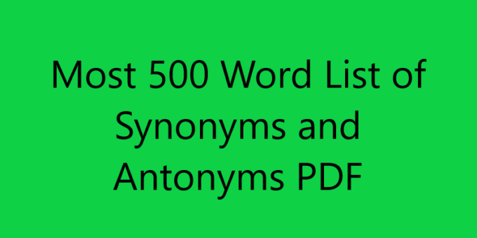 Most 500 Word List of Synonyms and Antonyms PDF
