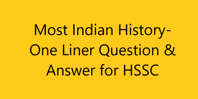 Most Indian History- One Liner Question & Answer for HSSC