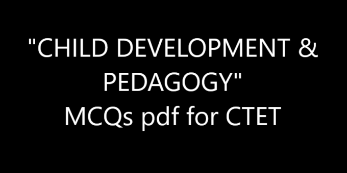 "CHILD DEVELOPMENT & PEDAGOGY" MCQs pdf for CTET