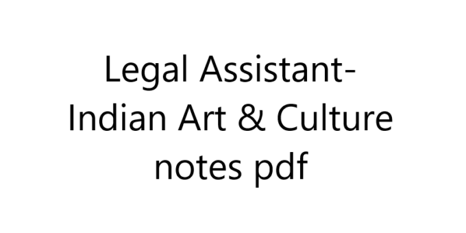 Legal Assistant- Indian Art & Culture notes pdf