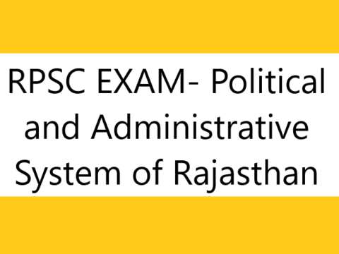 RPSC EXAM- Political and Administrative System of Rajasthan