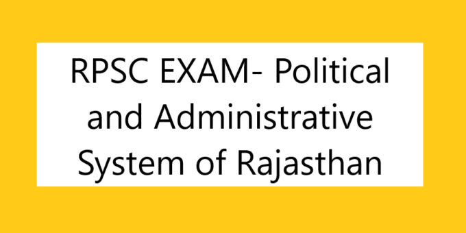 RPSC EXAM- Political and Administrative System of Rajasthan