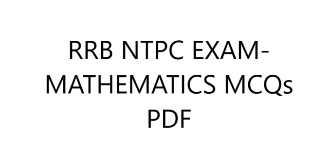 RRB NTPC EXAM- MATHEMATICS MCQs PDF