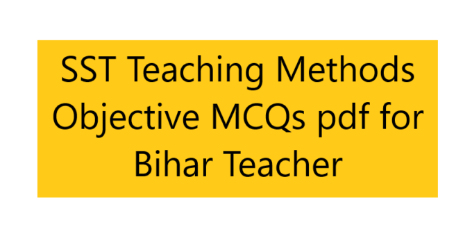 SST Teaching Methods Objective MCQs pdf for Bihar Teacher