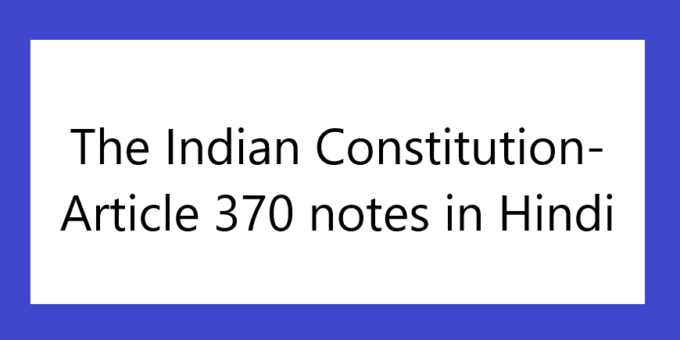 The Indian Constitution- Article 370 notes in Hindi