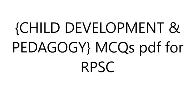 {CHILD DEVELOPMENT & PEDAGOGY} MCQs pdf for RPSC