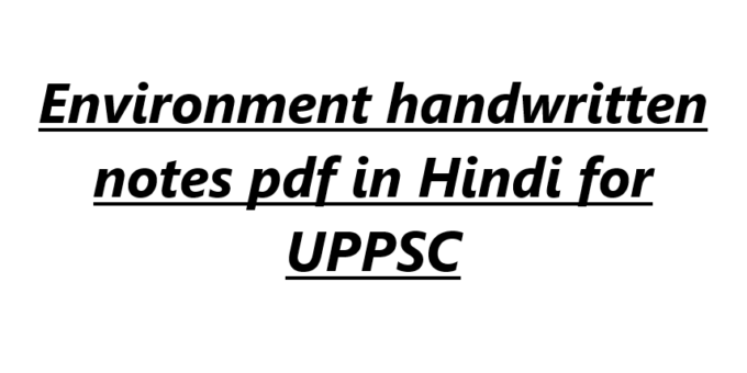 Environment handwritten notes pdf in Hindi for UPPSC