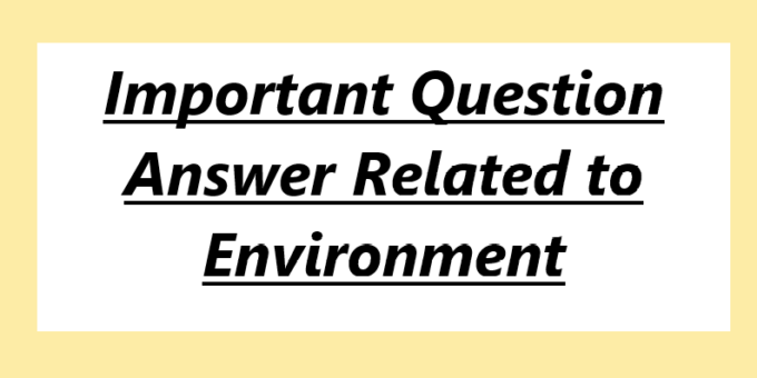 Important Question Answer Related to Environment