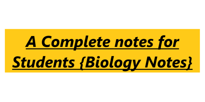 A Complete notes for Students {Biology Notes}
