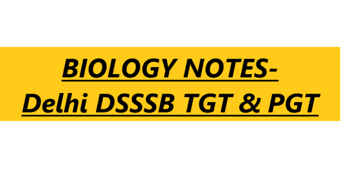 BIOLOGY NOTES- Delhi DSSSB TGT & PGT