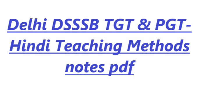 Delhi DSSSB TGT & PGT- Hindi Teaching Methods notes pdf