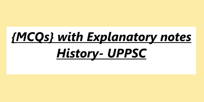 {MCQs} with Explanatory notes History- UPPSC