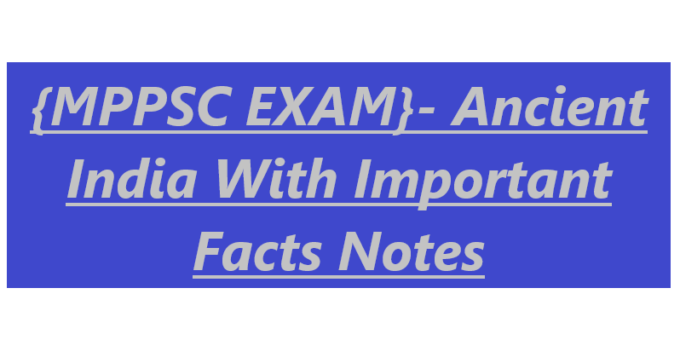 {MPPSC EXAM}- Ancient India With Important Facts Notes