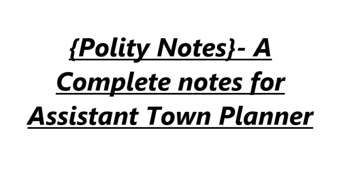 {Polity Notes}- A Complete notes for Assistant Town Planner