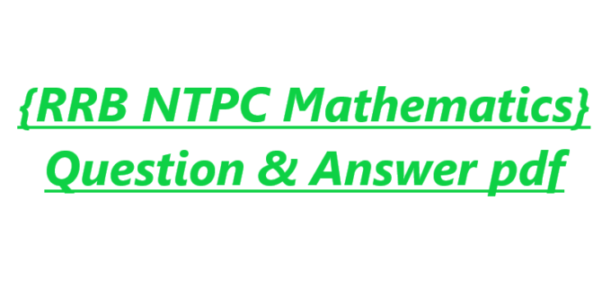 {RRB NTPC Mathematics} Question & Answer pdf