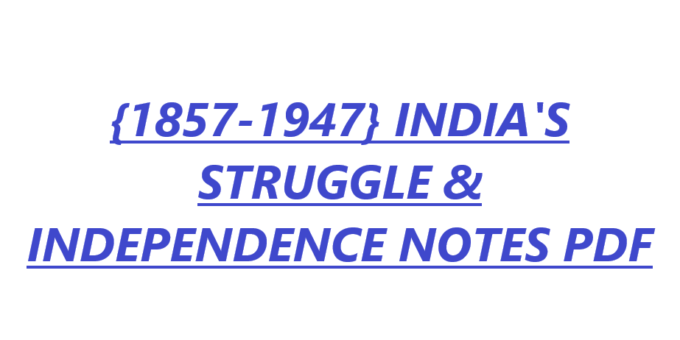 {1857-1947} INDIA'S STRUGGLE & INDEPENDENCE NOTES PDF