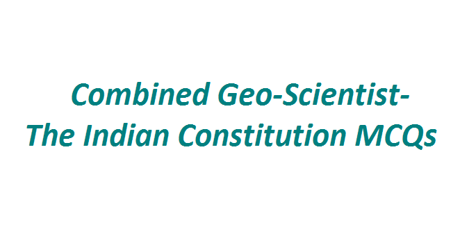 Combined Geo-Scientist- The Indian Constitution MCQs