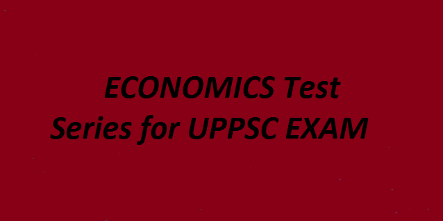 ECONOMICS Test Series for UPPSC EXAM