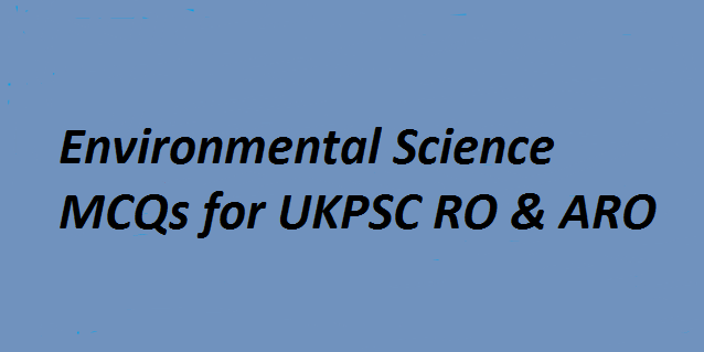 Environmental Science MCQs for UKPSC RO & ARO