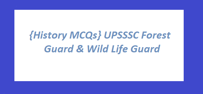 {History MCQs} UPSSSC Forest Guard & Wild Life Guard