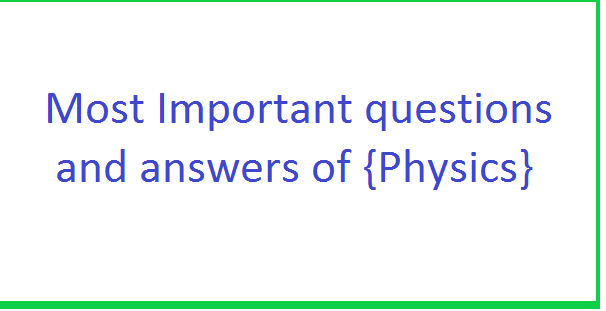 Most Important questions and answers of {Physics}