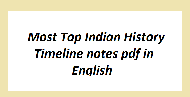 Most Top Indian History Timeline notes pdf in English