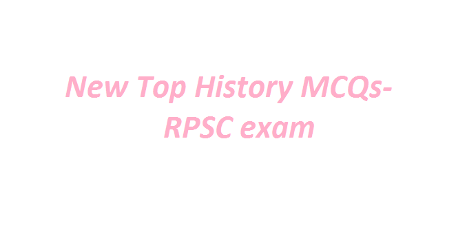 New Top History MCQs- RPSC exam