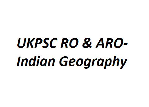 UKPSC RO & ARO- Indian Geography