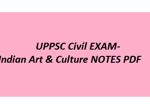 UPPSC Civil EXAM- Indian Art & Culture NOTES PDF