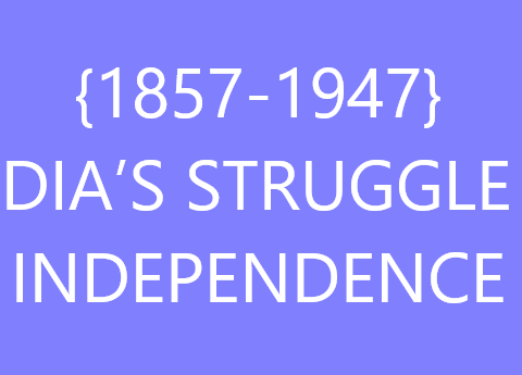 {1857-1947} INDIA’S STRUGGLE & INDEPENDENCE