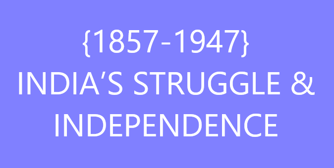 {1857-1947} INDIA’S STRUGGLE & INDEPENDENCE