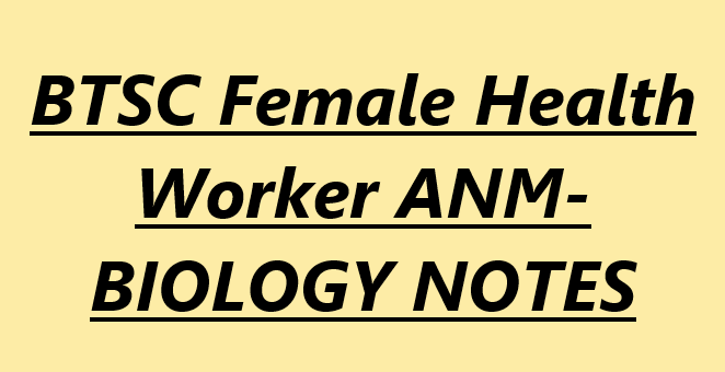 BTSC Female Health Worker ANM- BIOLOGY NOTES