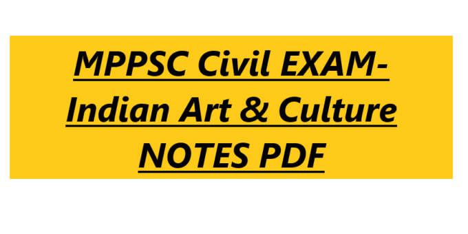 MPPSC Civil EXAM- Indian Art & Culture NOTES PDF