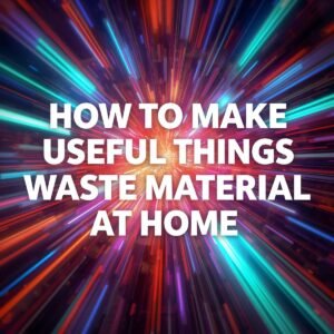 how to make useful things from waste material at home