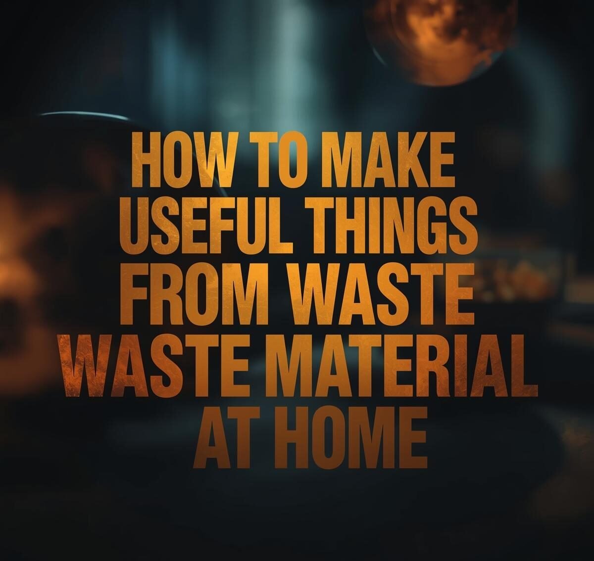 how to make useful things from waste material at home